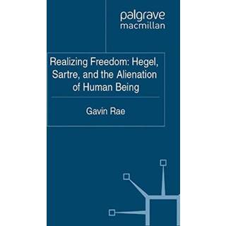 Realizing Freedom: Hegel, Sartre and the Alienation of Human Being