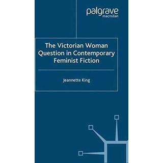 The Victorian Woman Question in Contemporary Feminist Fiction