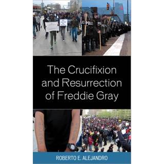 The Crucifixion and Resurrection of Freddie Gray