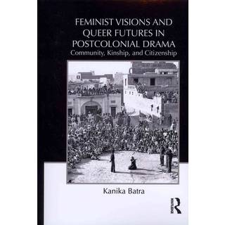 Feminist Visions and Queer Futures in Postcolonial Drama