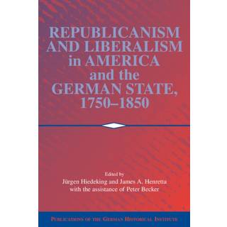Republicanism and Liberalism in America and the German States, 1750–1850