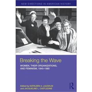Breaking the Wave: Women, Their Organizations, and Feminism, 1945-1985