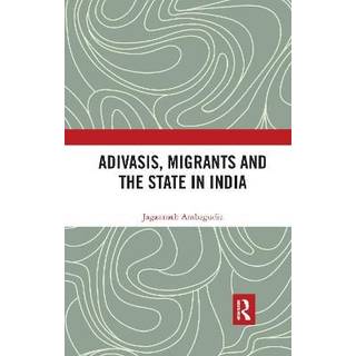 Adivasis, Migrants and the State in India