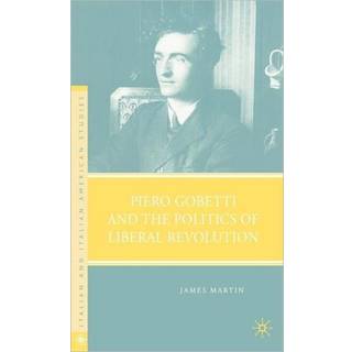 Piero Gobetti and the Politics of Liberal Revolution