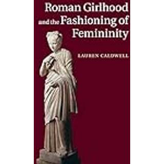 Roman Girlhood and the Fashioning of Femininity