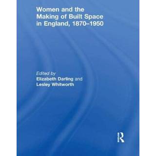 Women and the Making of Built Space in England, 1870?1950