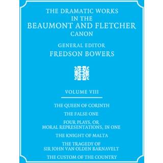 The Dramatic Works in the Beaumont and Fletcher Canon: Volume 8, The Queen of Corinth, The False One, Four Plays, or Moral Representations, in One, The Knight of Malta, The Tragedy of Sir John Van Olden Barnavelt, The Custom of the Country