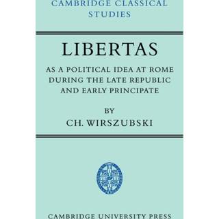 Libertas as a Political Idea at Rome during the Late Republic and Early Principate