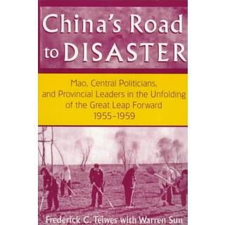 China's Road to Disaster: Mao, Central Politicians and Provincial Leaders in the Great Leap Forward, 1955-59
