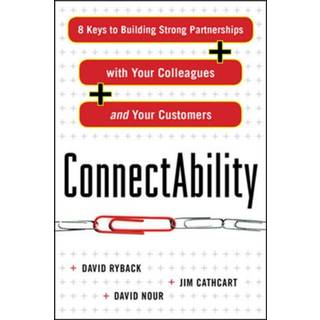 ConnectAbility: 8 Keys to Building Strong Partnerships with Your Colleagues and Your Customers