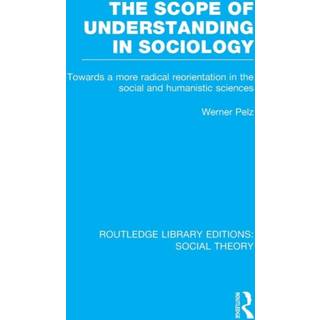 The Scope of Understanding in Sociology (RLE Social Theory)