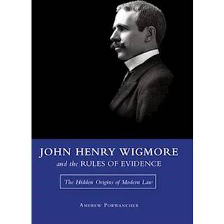 John Henry Wigmore and the Rules of Evidence Volume 1