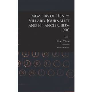 Memoirs of Henry Villard, Journalist and Financier, 1835-1900