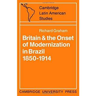 Britain and the Onset of Modernization in Brazil 1850–1914