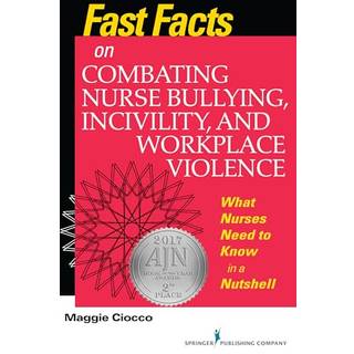Fast Facts on Combating Nurse Bullying, Incivility and Workplace Violence