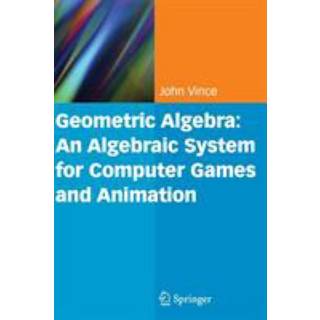 Geometric Algebra: An Algebraic System for Computer Games and Animation
