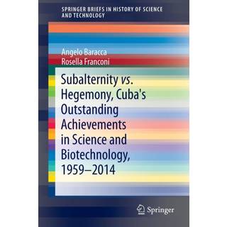 Subalternity vs. Hegemony, Cuba's Outstanding Achievements in Science and Biotechnology, 1959-2014 (4, 2016) | Angelo Baracca,Rosella Franconi