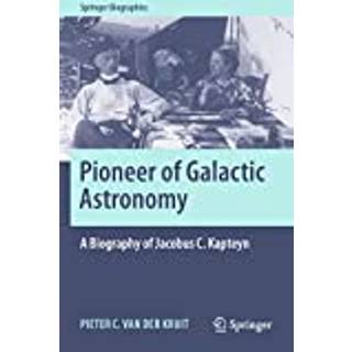 Pioneer of Galactic Astronomy: A Biography of Jacobus C. Kapteyn
