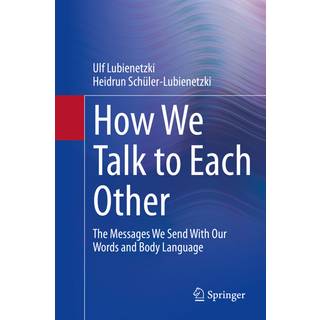 How We Talk to Each Other - The Messages We Send With Our Words and Body Language