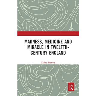 Madness, Medicine and Miracle in Twelfth-Century England