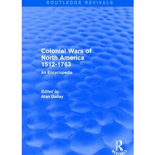 Colonial Wars of North America, 1512-1763 (Routledge Revivals)