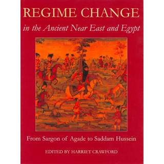 Regime Change in the Ancient Near East and Egypt, From Sargon of Agade to Saddam Hussein