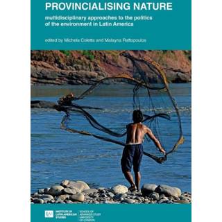 Provincialising nature: multidisciplinary approaches to the politics of the environment in Latin America