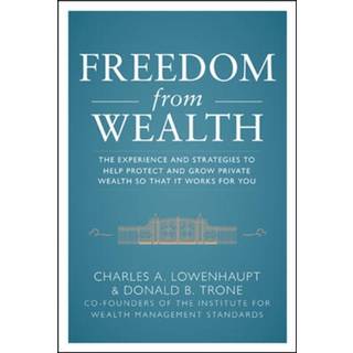 Freedom from Wealth: The Experience and Strategies to Help Protect and Grow Private Wealth