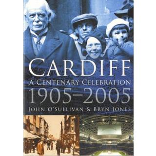 Cardiff: A Centenary Celebration 1905-2005