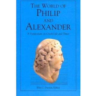 The World of Philip and Alexander – A Symposium on Greek Life and Times