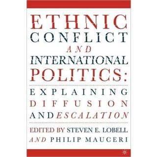 Ethnic Conflict and International Politics: Explaining Diffusion and Escalation