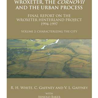 Wroxeter, the Cornovii and the Urban Process. Volume 2: Characterizing the City. Final Report of the Wroxeter Hinterland Project, 1994-1997