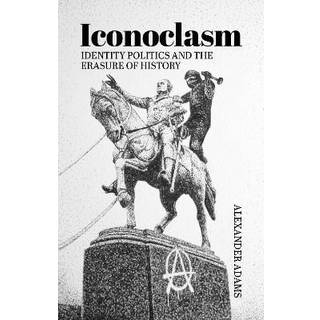 Iconoclasm, Identity Politics and the Erasure of History