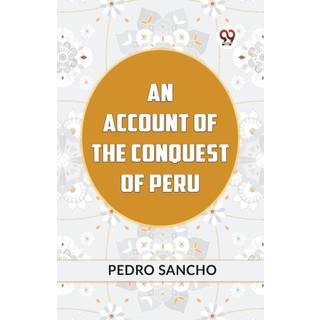 AN ACCOUNT OF THE CONQUEST OF PERU (Edition2023)