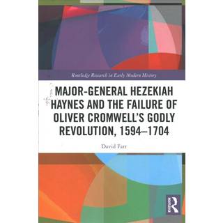 Major-General Hezekiah Haynes and the Failure of Oliver Cromwell’s Godly Revolution, 1594–1704