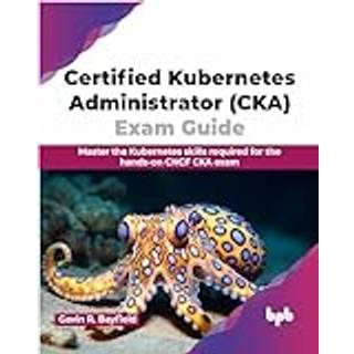 Certified Kubernetes Administrator (CKA) Exam Guide