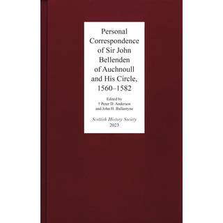 Personal Correspondence of Sir John Bellenden of Auchnoull and His Circle, 1560-1582