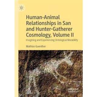 Human-Animal Relationships in San and Hunter-Gatherer Cosmology, Volume II