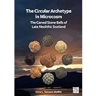 The Circular Archetype in Microcosm: The Carved Stone Balls of Late Neolithic Scotland