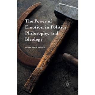 The Power of Emotion in Politics, Philosophy, and Ideology