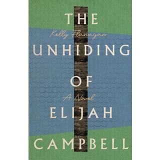 The Unhiding of Elijah Campbell – A Novel