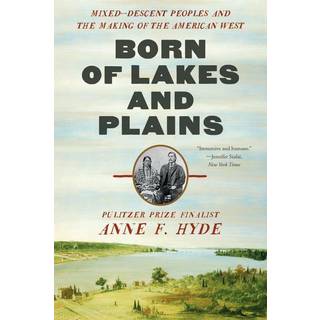 Born of Lakes and Plains - Mixed-Descent Peoples and the Making of the American West