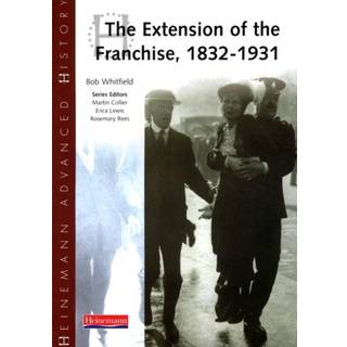 Heinemann Advanced History: The Extension of the Franchise: 1832-1931