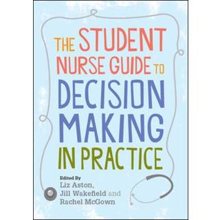 The Student Nurse Guide to Decision Making in Practice