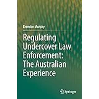 Regulating Undercover Law Enforcement: The Australian Experience