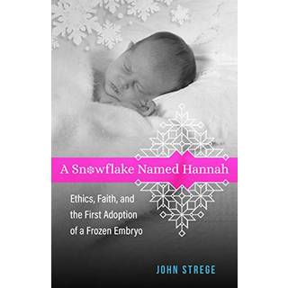 A Snowflake Named Hannah – Ethics, Faith, and the First Adoption of a Frozen Embryo