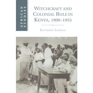 Witchcraft and Colonial Rule in Kenya, 1900–1955