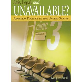Safe, Legal, and Unavailable? Abortion Politics in the United States