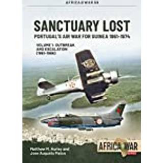 Sanctuary Lost: Portugal's Air War for Guinea 1961-1974 Volume 1