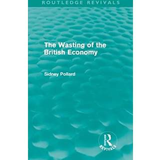 The Wasting of the British Economy (Routledge Revivials)